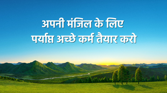 अपनी मंजिल के लिए पर्याप्त अच्छे कर्म तैयार करो