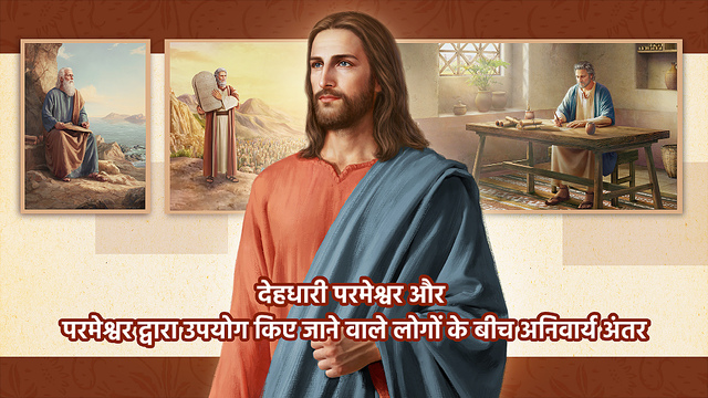 देहधारी परमेश्वर और परमेश्वर द्वारा उपयोग किए जाने वाले लोगों के बीच अनिवार्य अंतर