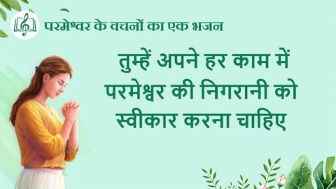 तुम्हें अपने हर काम में परमेश्वर की निगरानी को स्वीकार करना चाहिए